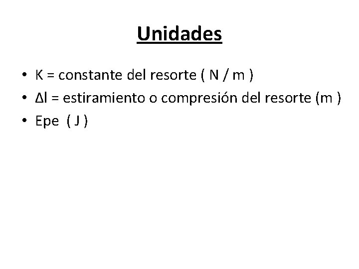 Unidades • K = constante del resorte ( N / m ) • Δl