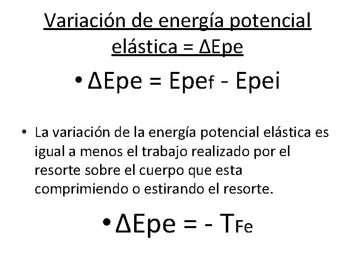 Variación de energía potencial elástica = ΔEpe • ΔEpe = Epef - Epei •