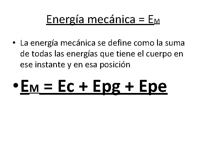 Energía mecánica = EM • La energía mecánica se define como la suma de