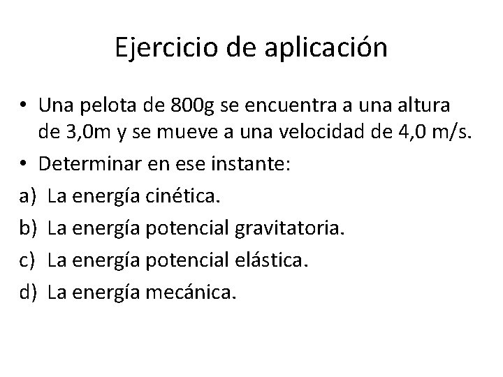 Ejercicio de aplicación • Una pelota de 800 g se encuentra a una altura