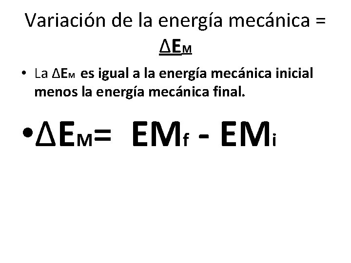 Variación de la energía mecánica = ΔEM • La ΔEM es igual a la