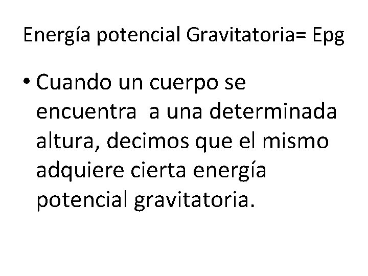 Energía potencial Gravitatoria= Epg • Cuando un cuerpo se encuentra a una determinada altura,