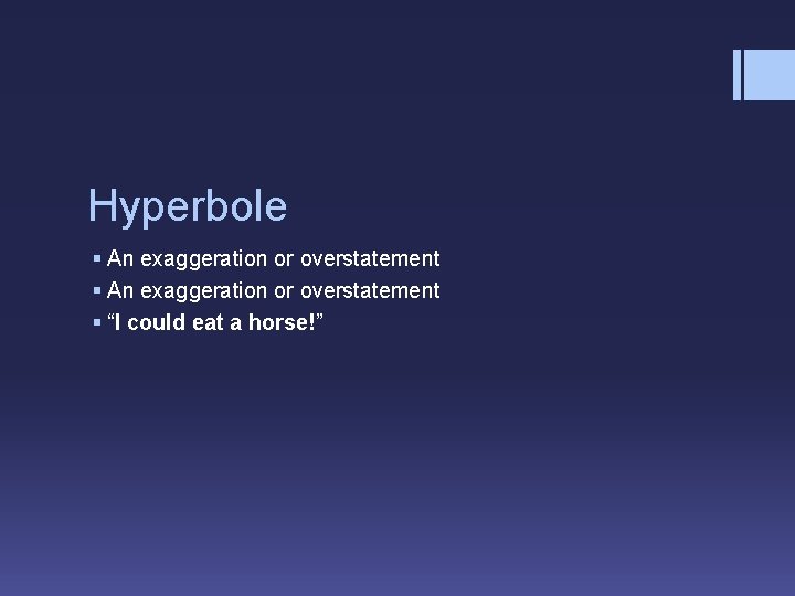 Hyperbole § An exaggeration or overstatement § “I could eat a horse!” 