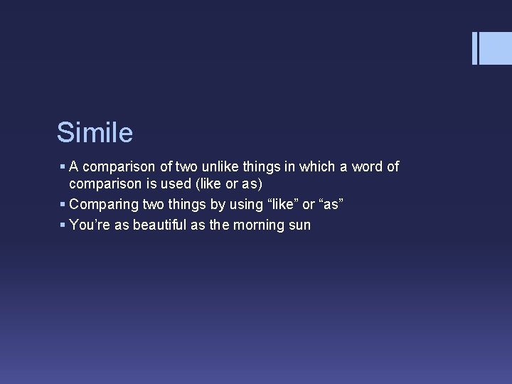 Simile § A comparison of two unlike things in which a word of comparison