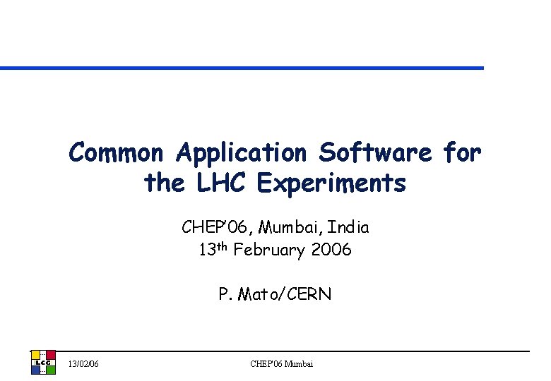 Common Application Software for the LHC Experiments CHEP’ 06, Mumbai, India 13 th February