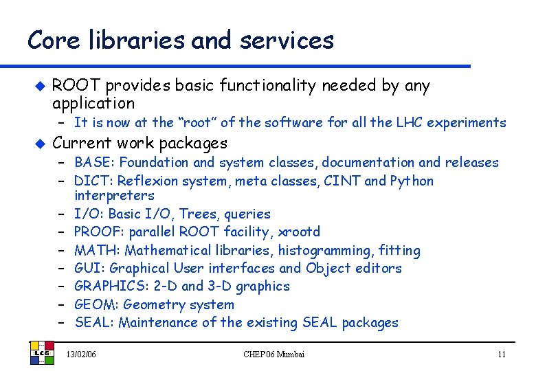 Core libraries and services u ROOT provides basic functionality needed by any application –