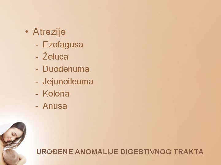  • Atrezije – – – Ezofagusa Želuca Duodenuma Jejunoileuma Kolona Anusa UROĐENE ANOMALIJE