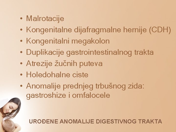  • • Malrotacije Kongenitalne dijafragmalne hernije (CDH) Kongenitalni megakolon Duplikacije gastrointestinalnog trakta Atrezije