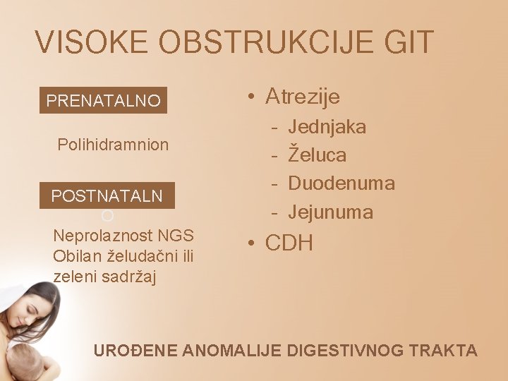 VISOKE OBSTRUKCIJE GIT PRENATALNO Polihidramnion POSTNATALN O Neprolaznost NGS Obilan želudačni ili zeleni sadržaj