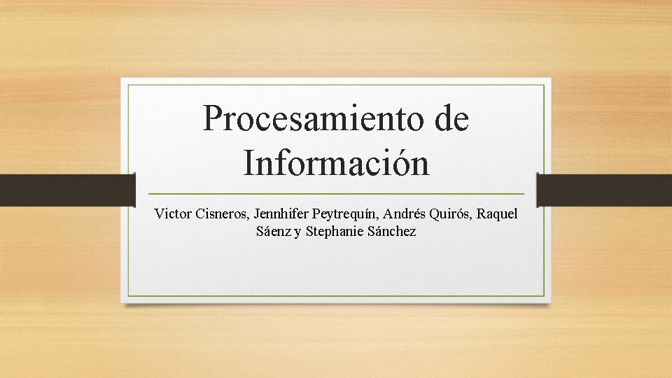 Procesamiento de Información Victor Cisneros, Jennhifer Peytrequín, Andrés Quirós, Raquel Sáenz y Stephanie Sánchez