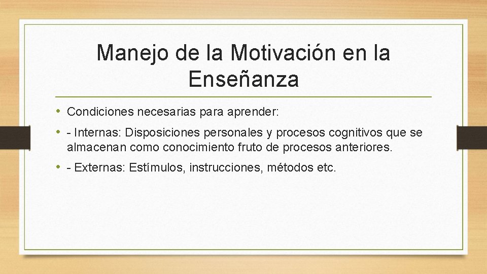 Manejo de la Motivación en la Enseñanza • Condiciones necesarias para aprender: • -