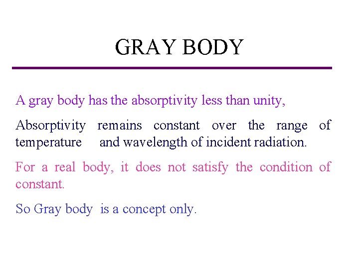 GRAY BODY A gray body has the absorptivity less than unity, Absorptivity remains constant