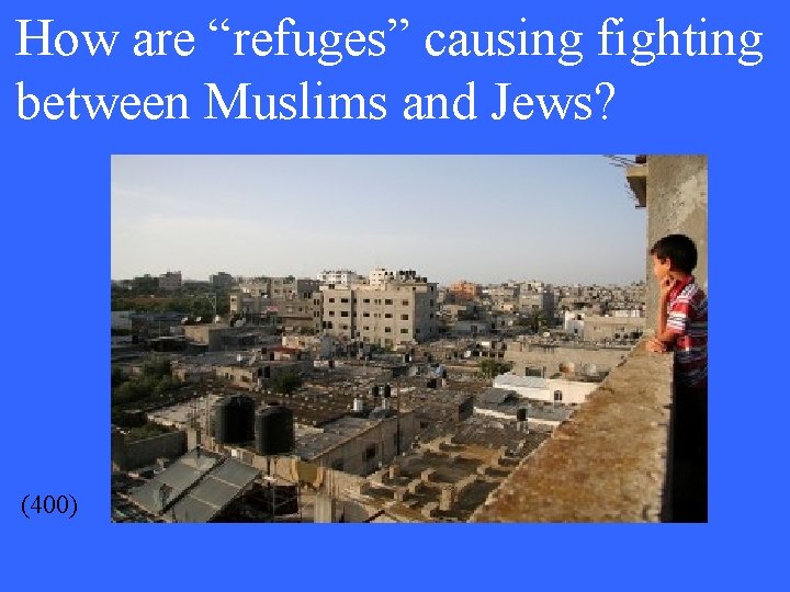 How are “refuges” causing fighting between Muslims and Jews? (400) 