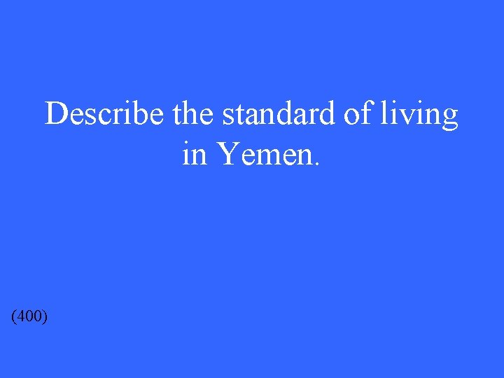 Describe the standard of living in Yemen. (400) 