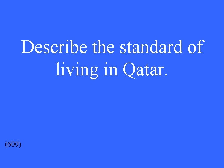 Describe the standard of living in Qatar. (600) 