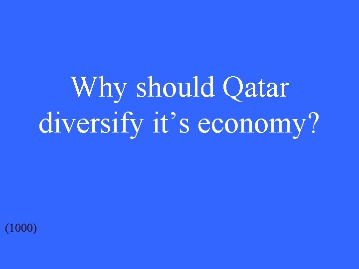 Why should Qatar diversify it’s economy? (1000) 