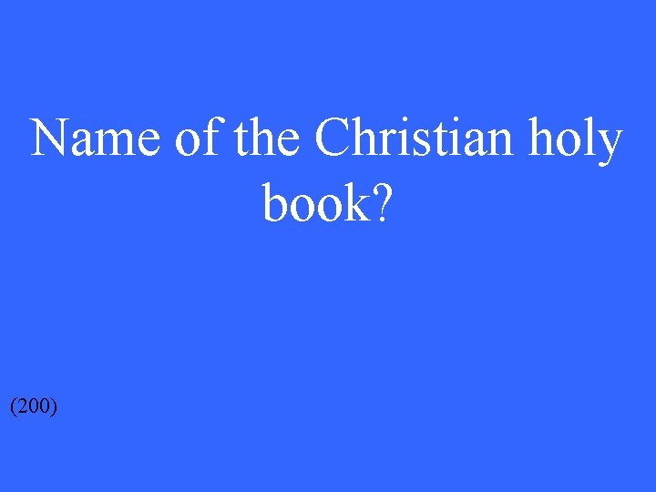 Name of the Christian holy book? (200) 