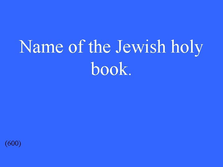 Name of the Jewish holy book. (600) 