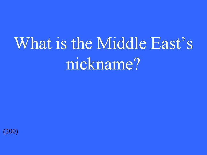 What is the Middle East’s nickname? (200) 