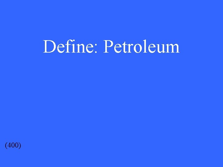 Define: Petroleum (400) 