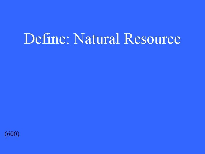 Define: Natural Resource (600) 