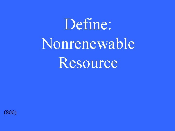 Define: Nonrenewable Resource (800) 