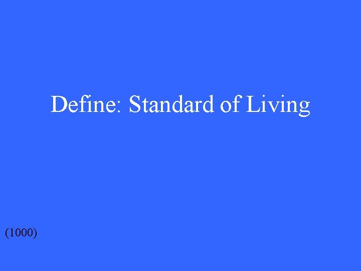 Define: Standard of Living (1000) 