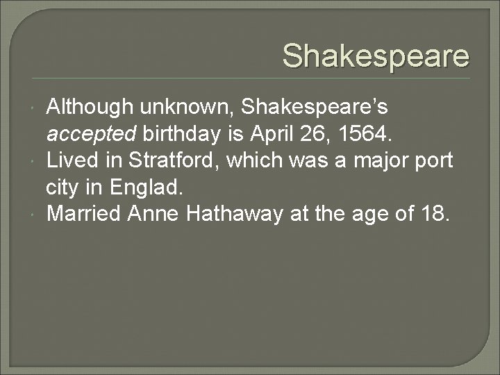 Shakespeare Although unknown, Shakespeare’s accepted birthday is April 26, 1564. Lived in Stratford, which