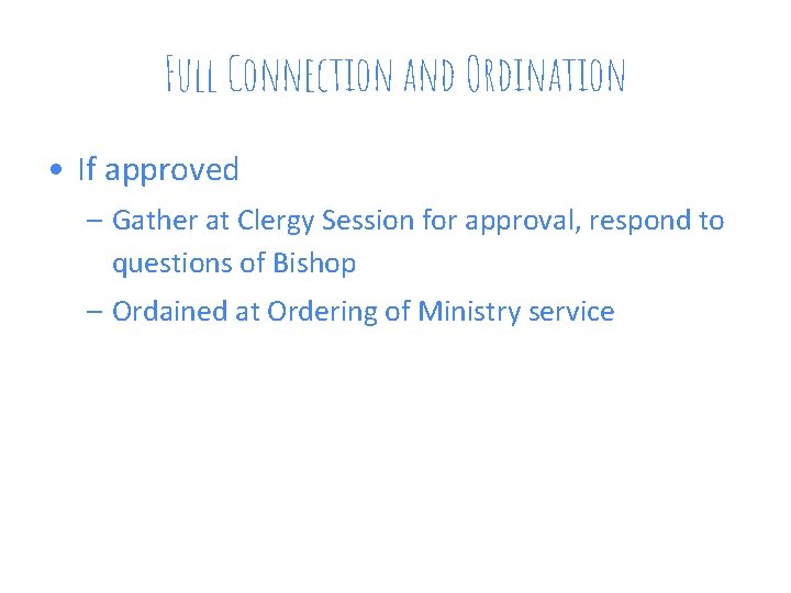Full Connection and Ordination • If approved – Gather at Clergy Session for approval,