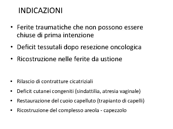 INDICAZIONI • Ferite traumatiche non possono essere chiuse di prima intenzione • Deficit tessutali