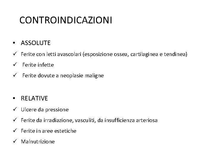 CONTROINDICAZIONI • ASSOLUTE ü Ferite con letti avascolari (esposizione ossea, cartilaginea e tendinea) ü