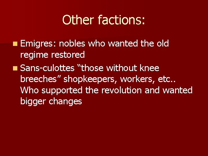 Other factions: n Emigres: nobles who wanted the old regime restored n Sans-culottes “those