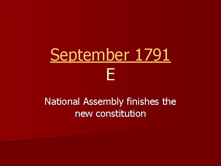 September 1791 E National Assembly finishes the new constitution 