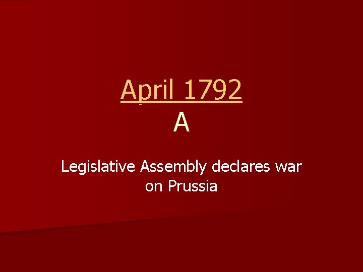April 1792 A Legislative Assembly declares war on Prussia 