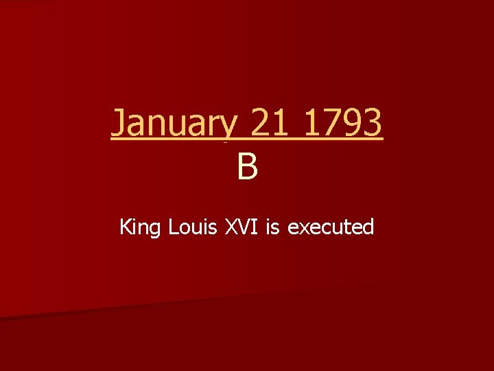 January 21 1793 B King Louis XVI is executed 