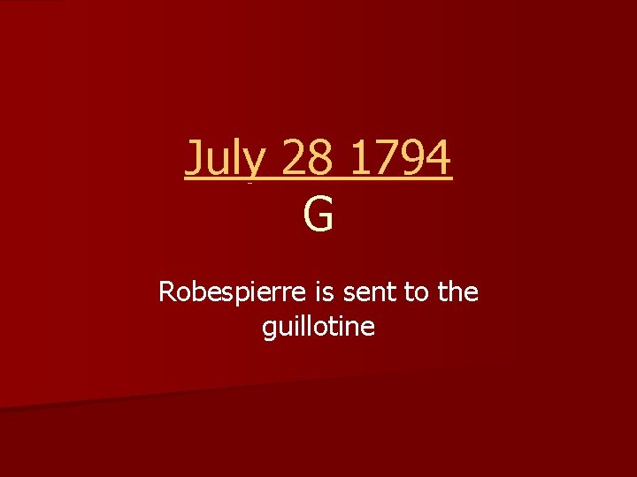 July 28 1794 G Robespierre is sent to the guillotine 