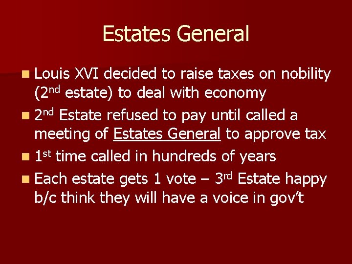 Estates General n Louis XVI decided to raise taxes on nobility (2 nd estate)