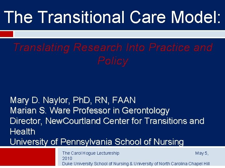 The Transitional Care Model: Translating Research Into Practice and Policy Mary D. Naylor, Ph.