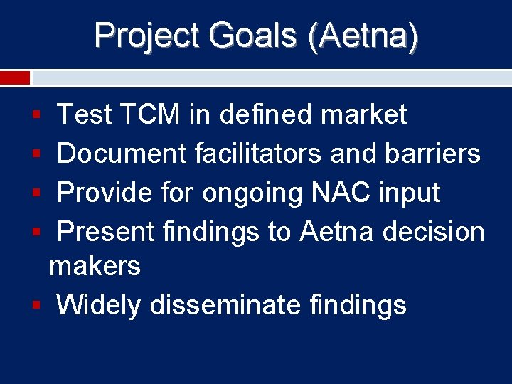 Project Goals (Aetna) § Test TCM in defined market § Document facilitators and barriers