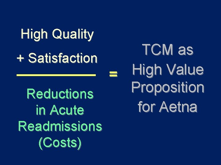 High Quality TCM as + Satisfaction High Value = Proposition Reductions for Aetna in