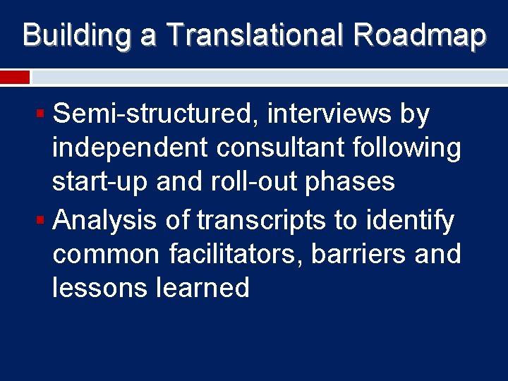 Building a Translational Roadmap § Semi-structured, interviews by independent consultant following start-up and roll-out