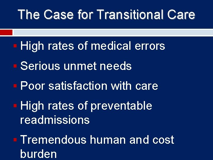 The Case for Transitional Care § High rates of medical errors § Serious unmet