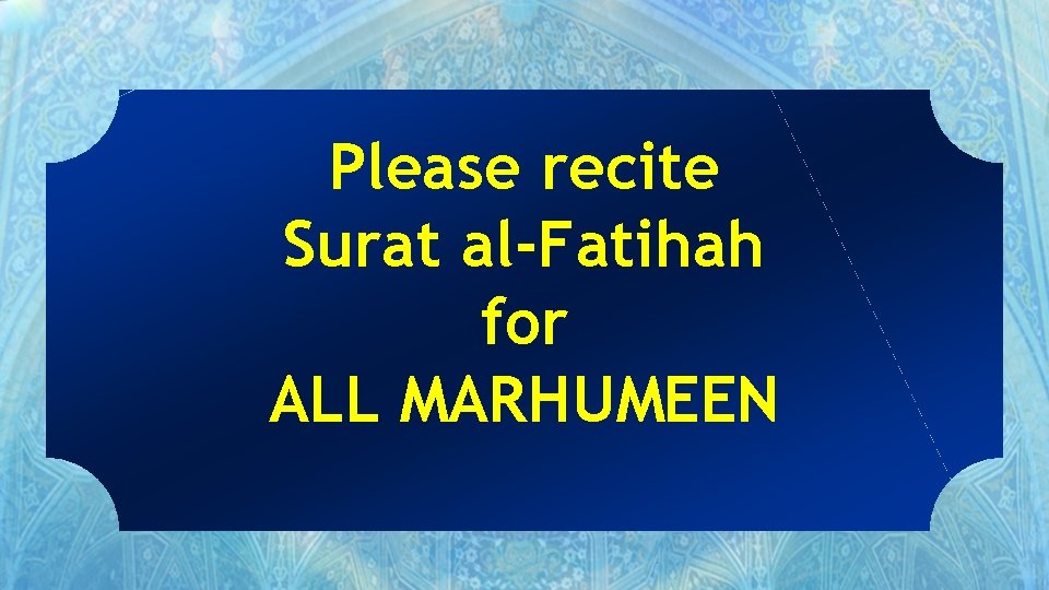 Please recite Surat al-Fatihah for ALL MARHUMEEN 
