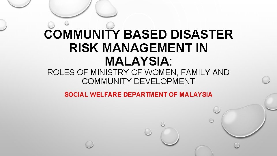 COMMUNITY BASED DISASTER RISK MANAGEMENT IN MALAYSIA: ROLES OF MINISTRY OF WOMEN, FAMILY AND