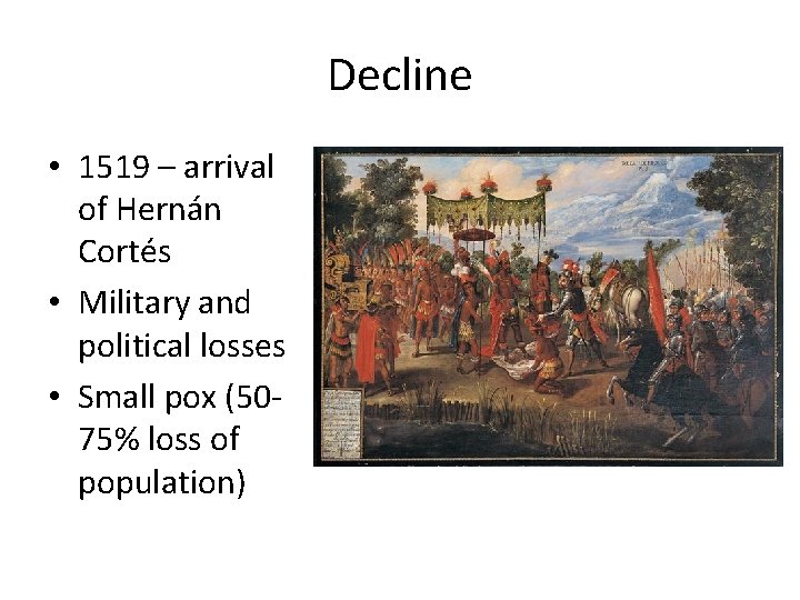 Decline • 1519 – arrival of Hernán Cortés • Military and political losses •