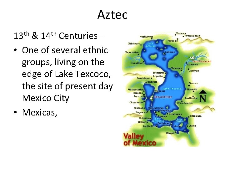 Aztec 13 th & 14 th Centuries – • One of several ethnic groups,