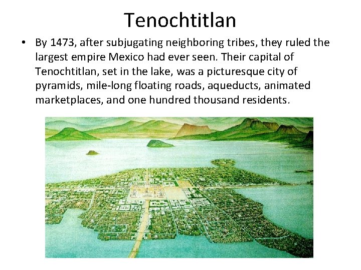 Tenochtitlan • By 1473, after subjugating neighboring tribes, they ruled the largest empire Mexico