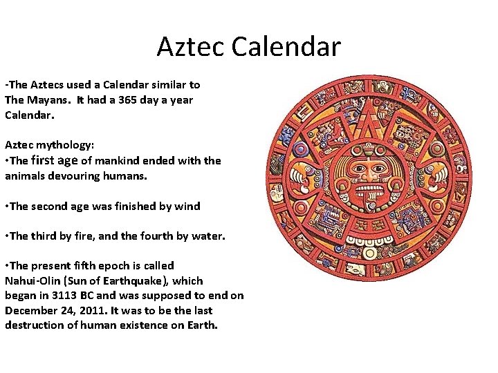 Aztec Calendar -The Aztecs used a Calendar similar to The Mayans. It had a