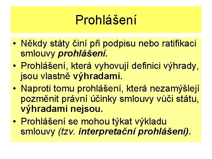 Prohlášení • Někdy státy činí při podpisu nebo ratifikaci smlouvy prohlášení. • Prohlášení, která