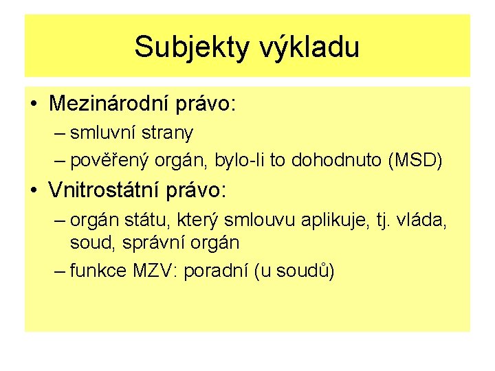 Subjekty výkladu • Mezinárodní právo: – smluvní strany – pověřený orgán, bylo-li to dohodnuto